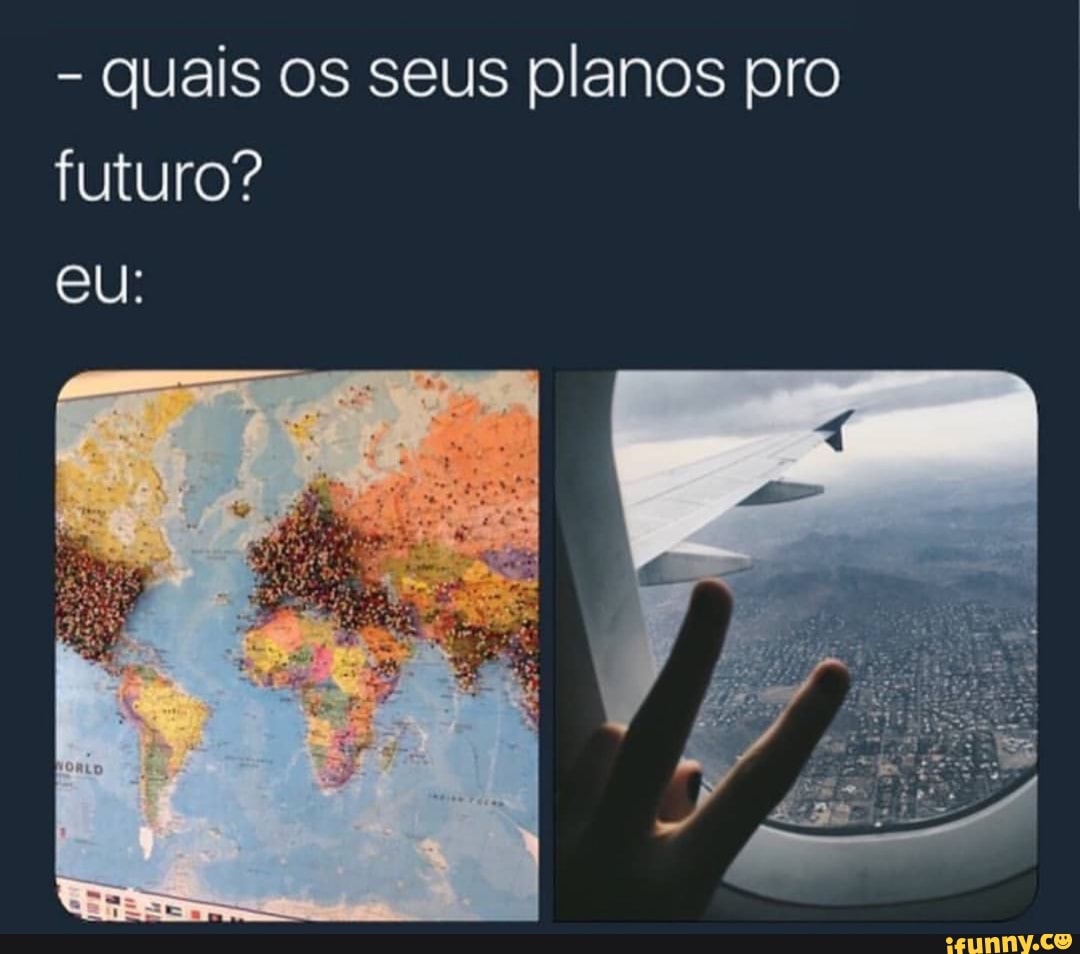 quais os seus planos pro
futuro?