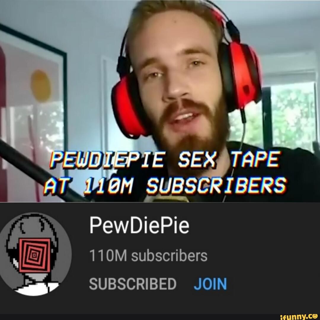 Sex Tape Om Subs Ibers Pewdiepie 110m Subscribers Subscribed Join Ifunny