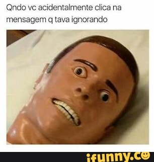 Qndo ve acidentalmente clica na
mensagem q tava ignorando