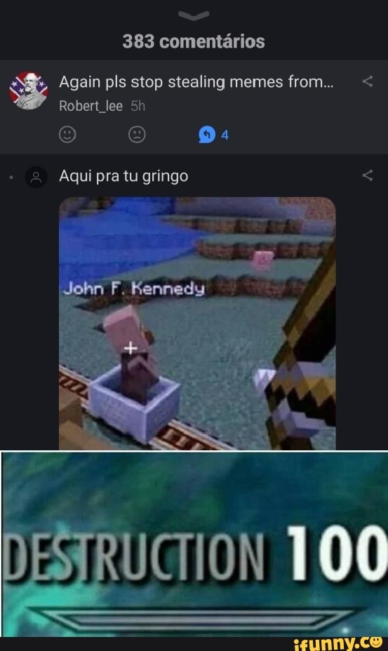 383 comentarios
Again pls stop stealing memes from...
Robert_lee
Aqui pra tu gringo
John F. Kennedy
DESTRUCTION OC