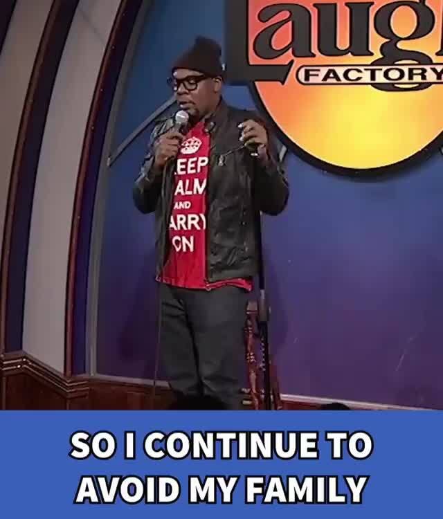 I
SO I CONTINUE TO
AVOID MY FAMILY