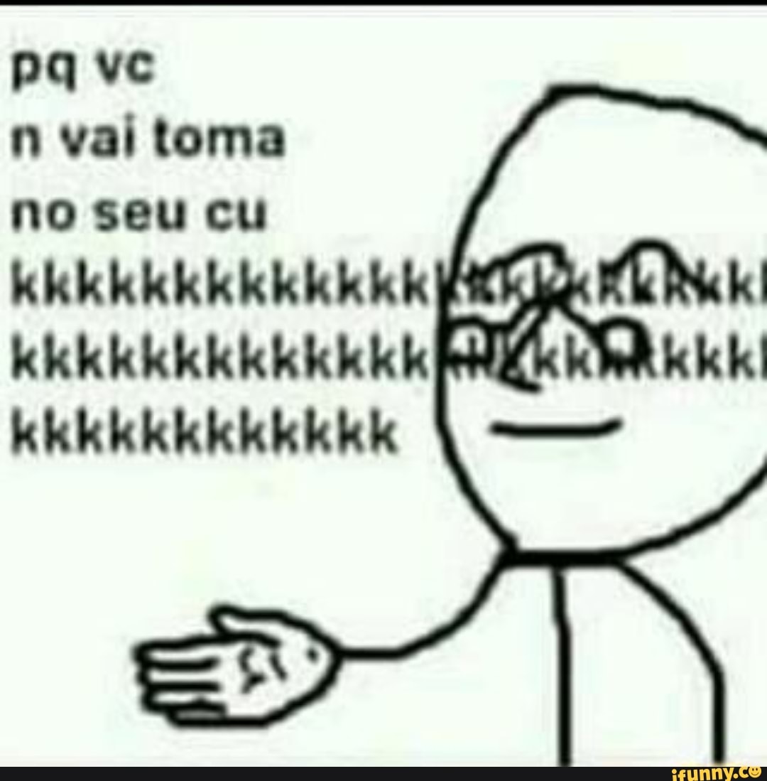 N vai toma no seu cu )