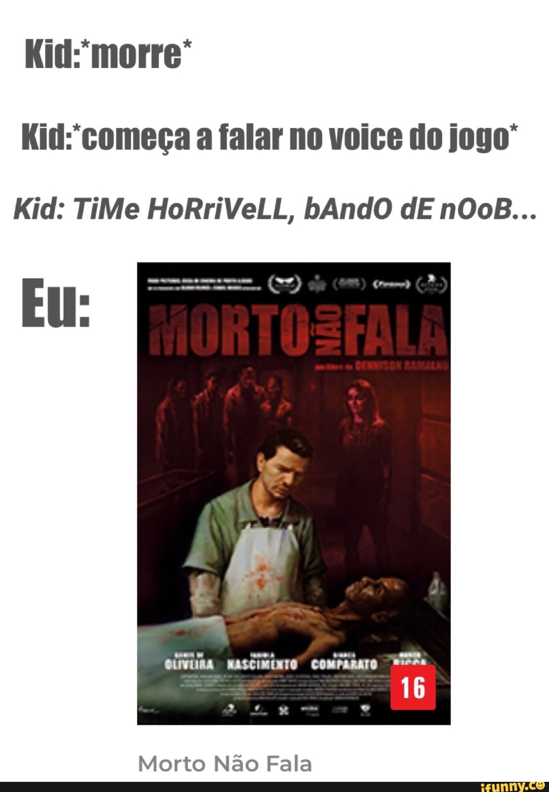 Kid:"comeca a falar no voice do jogo
Morto Nao Fala
