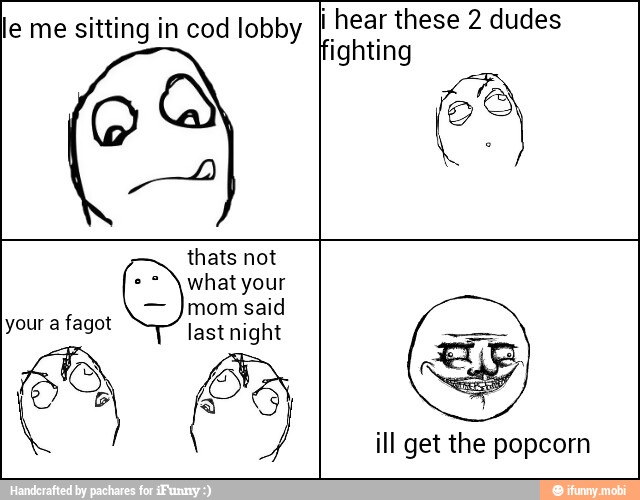 le me sitting in cod lobby ii hear these 2 dudes
fighting