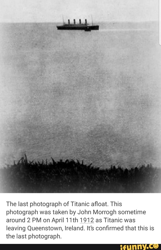 The Last Photograph Of Titanic Aﬂoat This Photograph Was Taken By John Morrogh Sometime Around 2