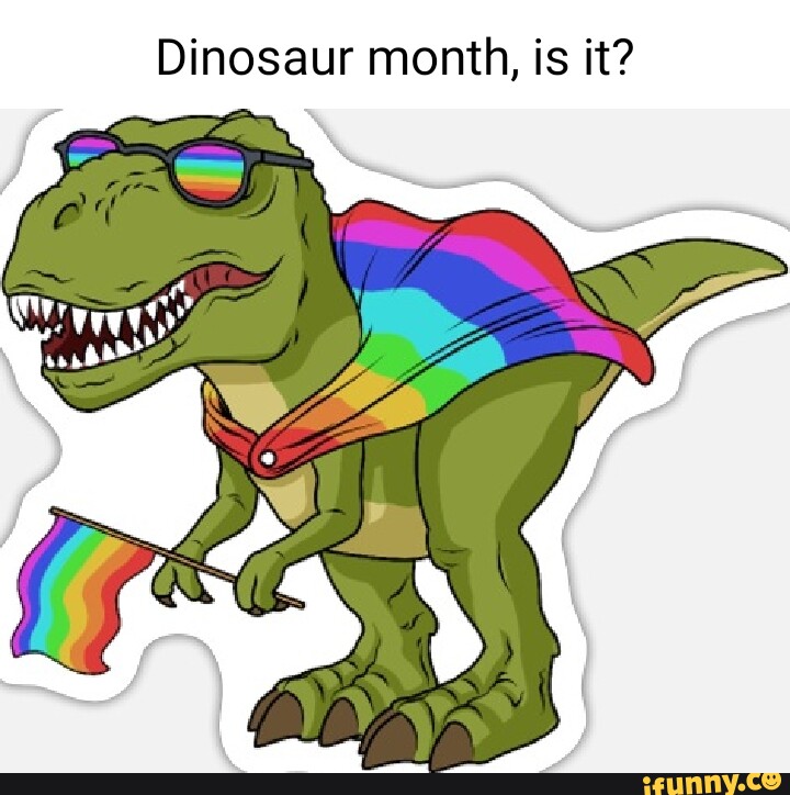 Dinosaur month, is it? iFunny