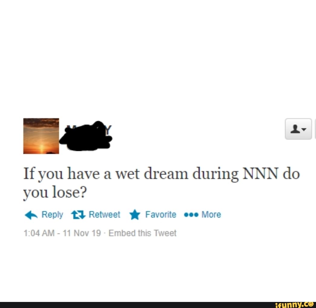 If you have a wet dream during NNN do you lose? Q- Reply 15 Retu'veet