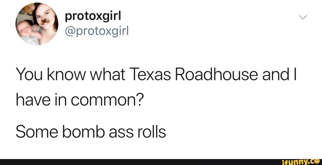 You Know What Texas Roadhouse And L Have In Common Some Bomb Ass Rolls Ifunny