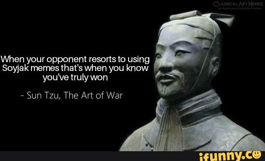 You've truly won Sun Tzu, The Art of War When your opponent resorts to ...