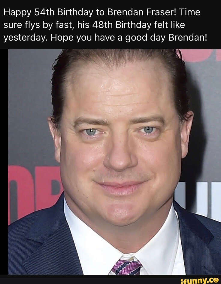 Happy 54th Birthday to Brendan Fraser! Time sure flys by fast, his 48th ...