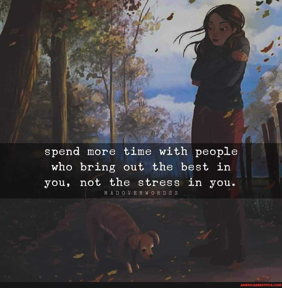 spend more time with people who bring out the best in you, not the stress in you.
MADOVERWORDSS