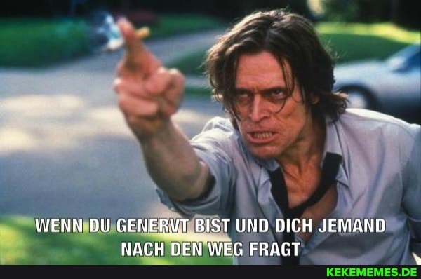 WENN DU GENERYT BIST UND DIGH JEMAND NACH DEN WEG FRAGT