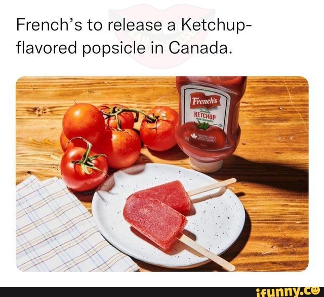 French's to release a Ketchup flavored popsicle in Canada. iFunny