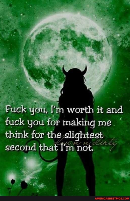 Fuck tn worth it and fuck you for making me think for the slightest _ second that I'm not.