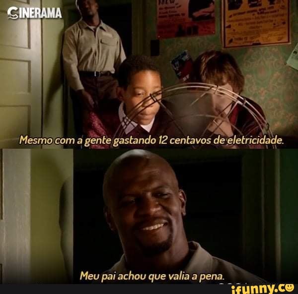 CINE.
a gente gastando centavos de eletricidade.
Meu pai achou que valia a pena.