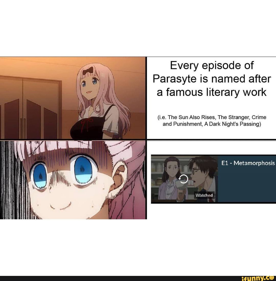 Every episode of
Parasyte is named after a famous literary work
(ie. The Sun Also Rises, The Stranger, Crime and Punishment, A Dark Night's Passing)
- Metamorphosis
Watched