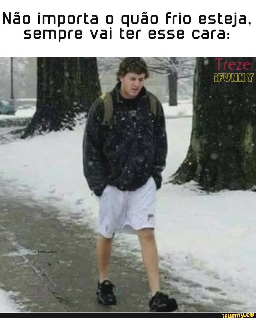 Não importa quão Frio esteja,
sempre val ter esse cara: