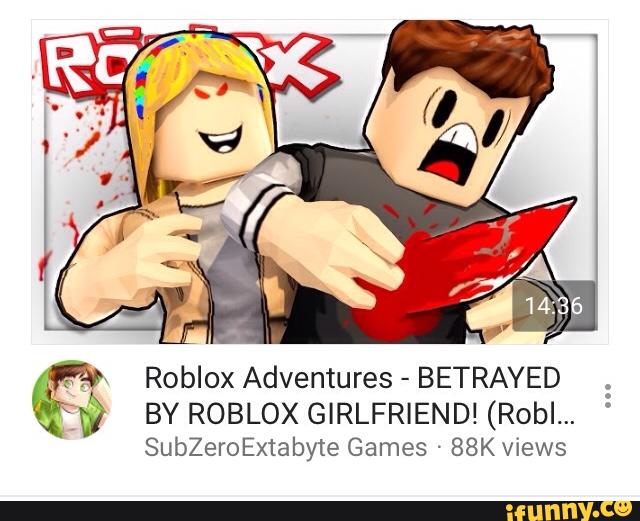 Fl Roblox Adventures Betrayed F9 By Roblox Girlfriend Robl Subzeroextabyte Games 88k Views Ifunny - roblox get a girlfriend games