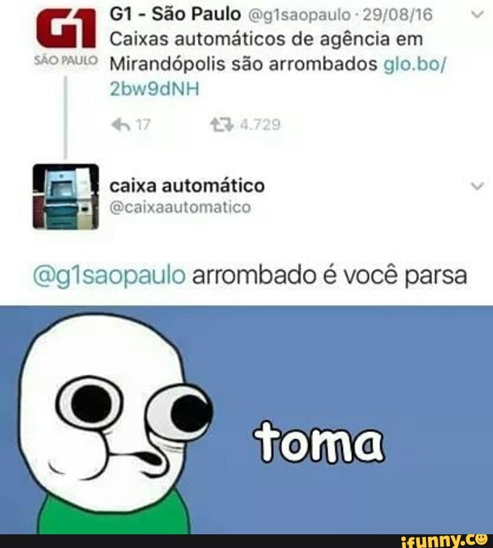 São Paulo @gisaopaulo Caixas automáticos de agência em
sormuio Mirandópolis são arrombados glo.bo/
(Oglsaopaulo arrombado é você parsa
C
toma