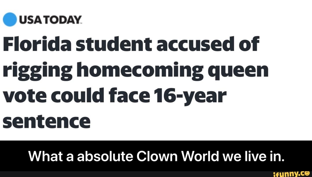 USA TODAY.
Florida student accused of rigging homecoming queen vote could face 16-year sentence
What a absolute Clown World we live in. - What a absolute Clown World we live in.