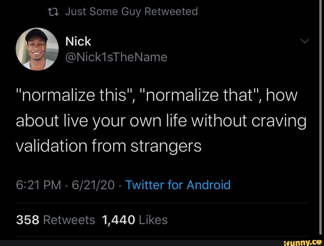 "normalize this", "normalize that", how
about live your own life without craving