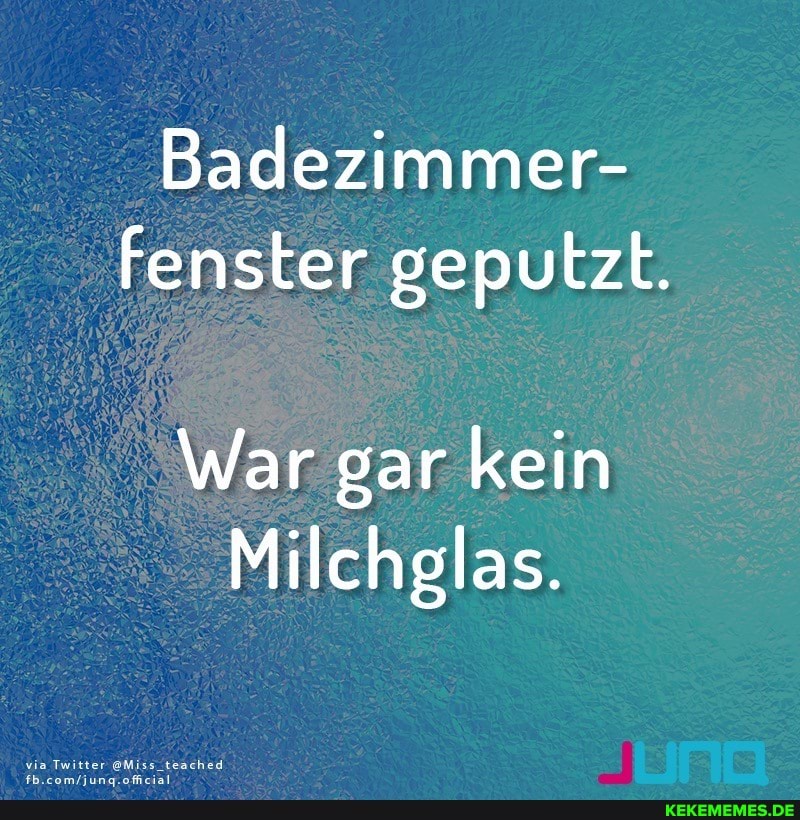 Badezimmer- fenster geputzt.
War gar kein
Milchglas.
via Twitter @Miss_teached