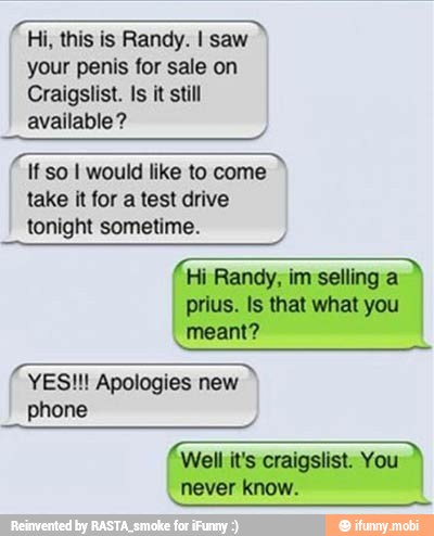 MR
Craigslist. Is it still
available?
take it for a test drive
YES!!! Apologies new
phone
Well it's craigslist. You
I
never know.