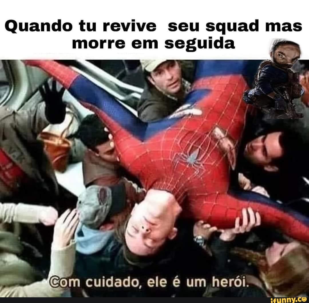 Quando tu revive seu squad mas
morre em seguida
Com cuidado, ele é um heróis