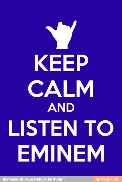 Y
KEEP
CALM
LISTEN TO
EMINEM