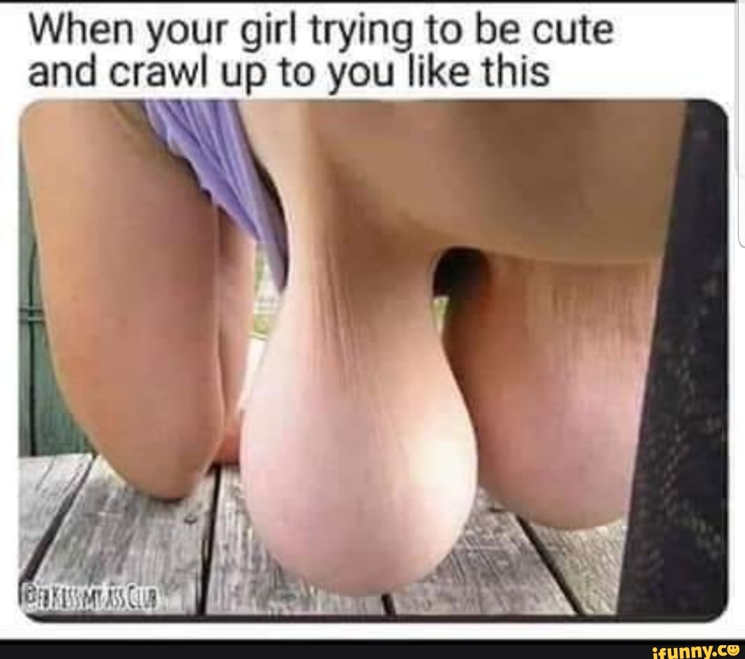 When your girl trying to be cute
and crawl up to you like this
WAN