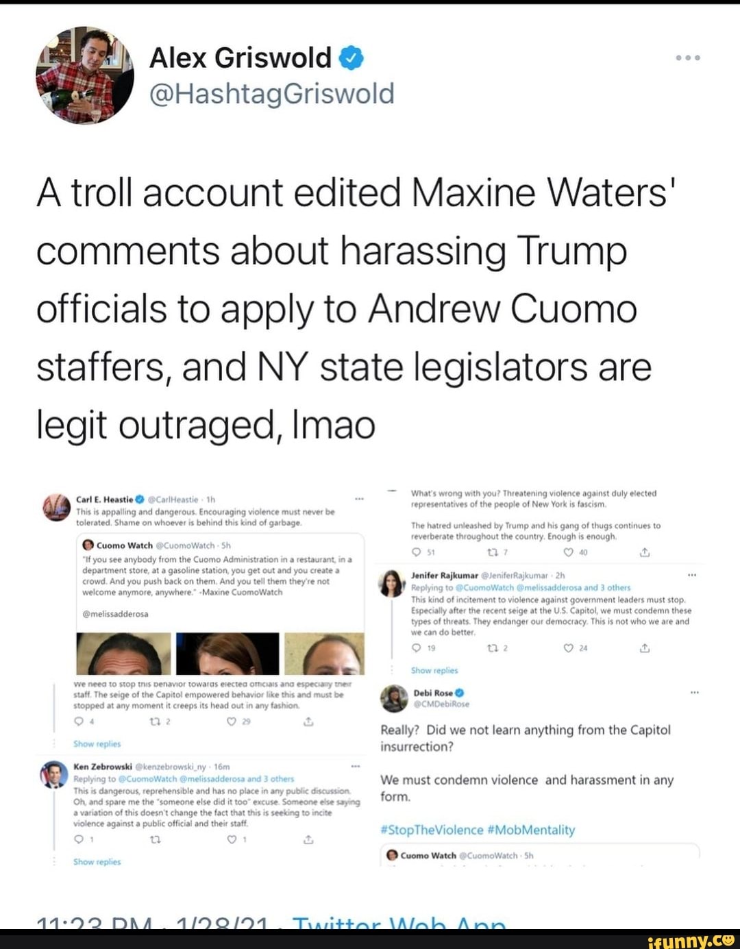 Alex Griswold
@HashtagGriswold
A troll account edited Maxine Waters' comments about harassing Trump officials to apply to Andrew Cuomo staffers, and NY state legislators are legit outraged, Imao
On
CA
AAAD
of must
we
Really? Did we not learn anything from the Capitol insurrection
We must condemn violence and harassment in any form.
MobMentality
cuomo wateh