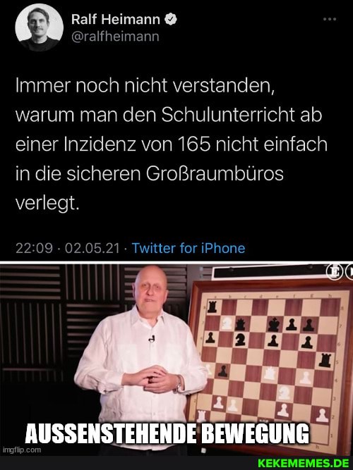 Ralf Heimann
Immer noch nicht verstanden, warum man den Schulunterricht ab einer Inzidenz von 165 nicht einfach in die sicheren Großraumbüros verlegt.
2209 02.05.21 Twitter for iPhone
AUSSENSTEHENDE