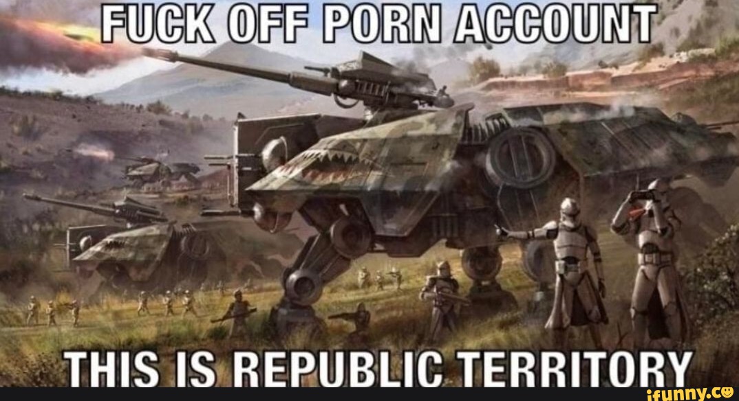 Fuck Off Porn Account This Is Republic Territory Ifunny 2745