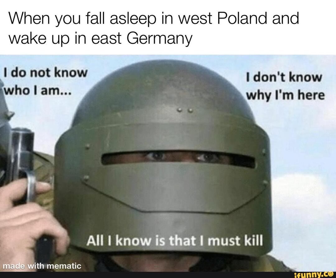 When You Fall Asleep In West Poland And Wake Up In East Germany Do Not Know Don T Know Why I M Here All I Know Is That Must Kill