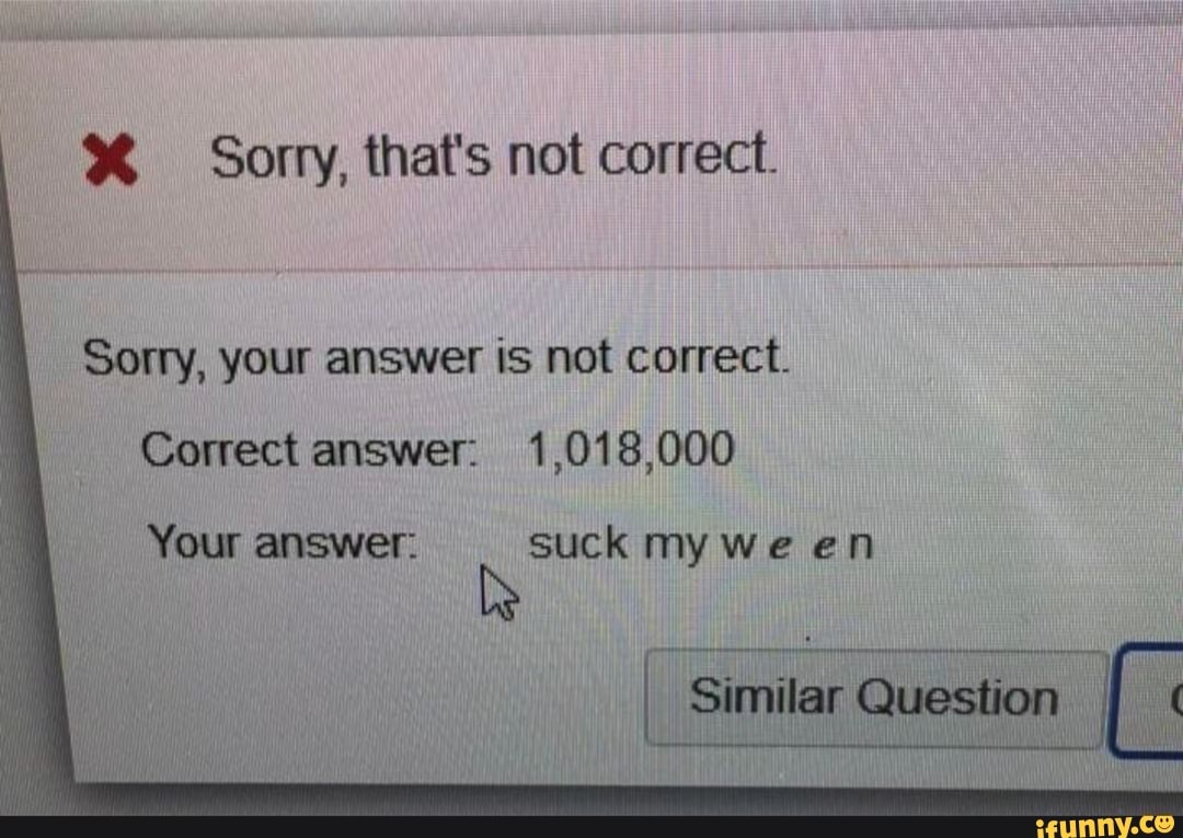 These are not correct. Your answer is not correct. Sorry x. Sorry for not having answered. Sorry your Trial.