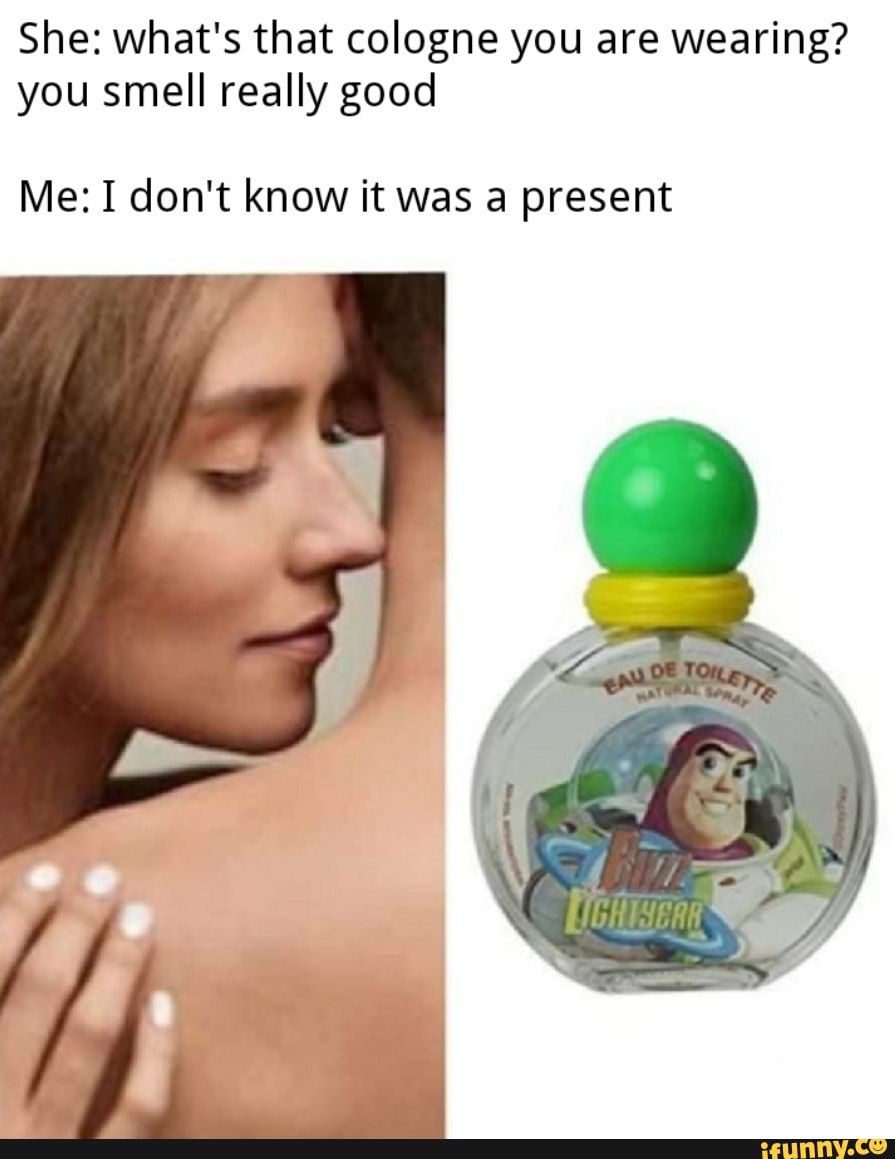 She what's that cologne you are wearing? you smell really good Me I