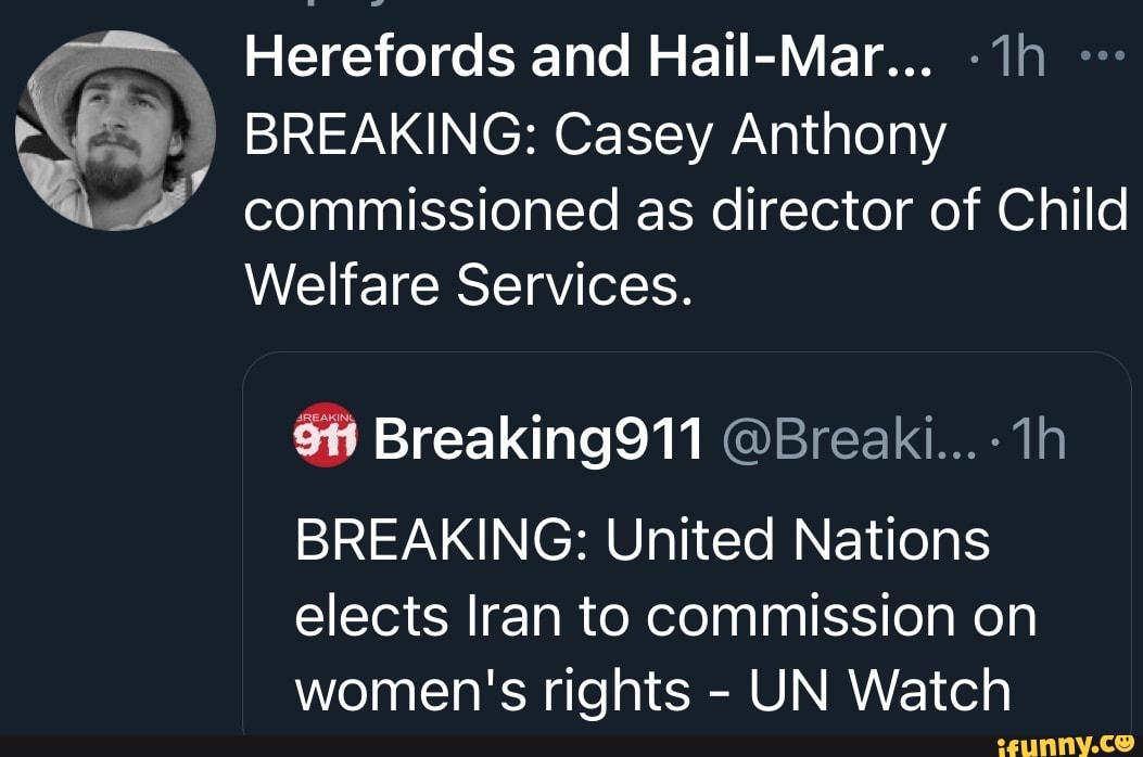 Herefords and Hail-Mar...
BREAKING: Casey Anthony commissioned as director of Child
Welfare Services.
Breaking911 @Breaki...-
BREAKING: United Nations elects Iran to commission on women's rights - UN Watch