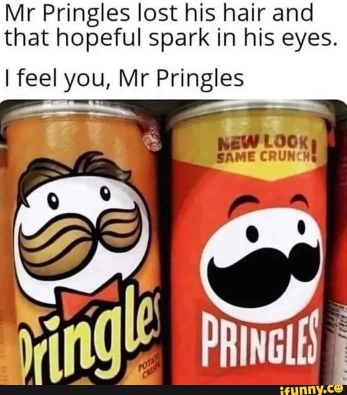 Mr Pringles Lost His Hair And That Hopeful Spark In His Eyes I Feel Mr Pringles Lost His Hair And That Hopeful Spark In His Eyes I Feel