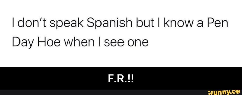 I don't speak Spanish but I know a Pen
Day Hoe when I see one - F.R.!!