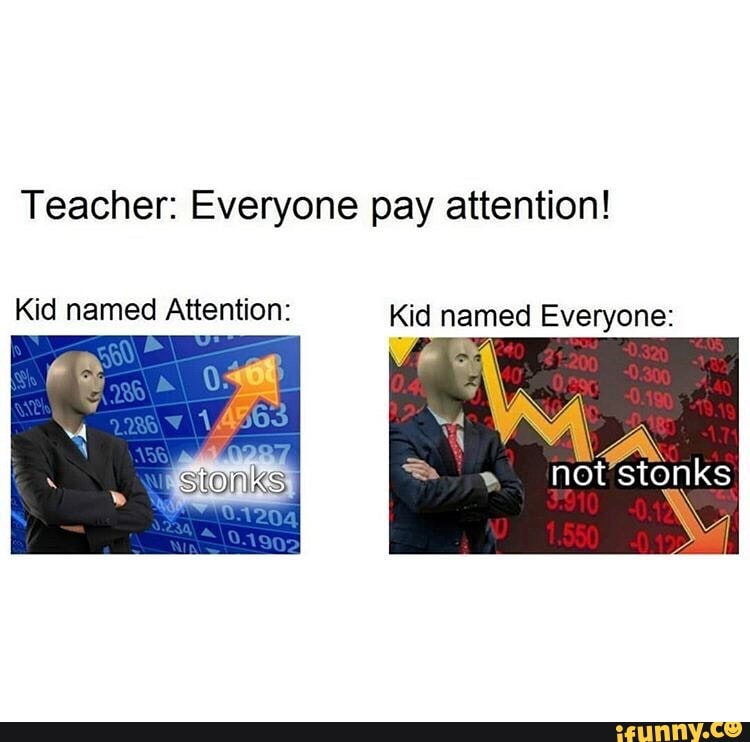 Notstonks Teacher: Everyone pay attention! Kid named Attention: named Everyone ...