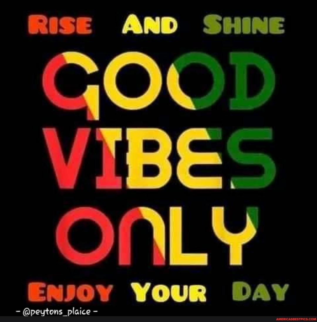 RisE AND SHINE
GOO>
VIBES ONLY
peutons plaice You