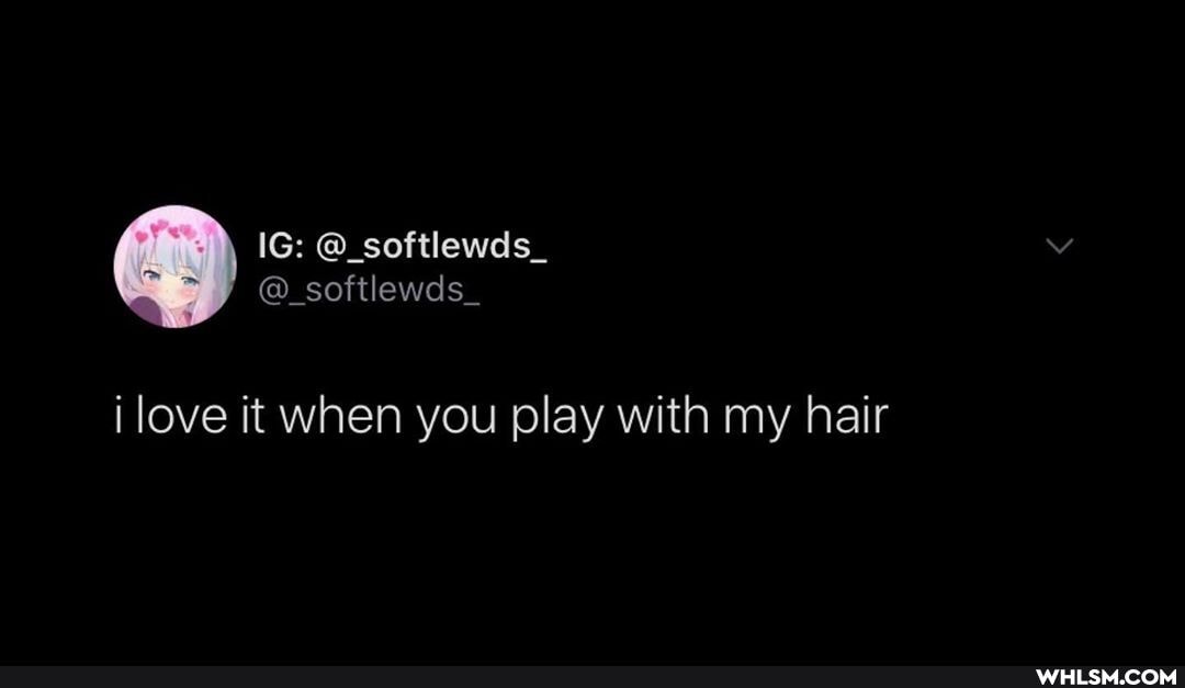 IG: @_softlewds_
softlewds
i love it when you play with my hair