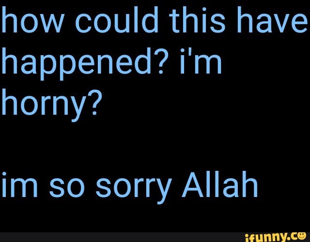 how could this have
happened? i'm
im so sorry Allah