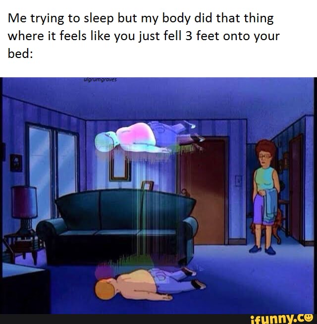 Me trying to sleep but my body did that thing where it feels like you just fell 3 feet onto your bed: