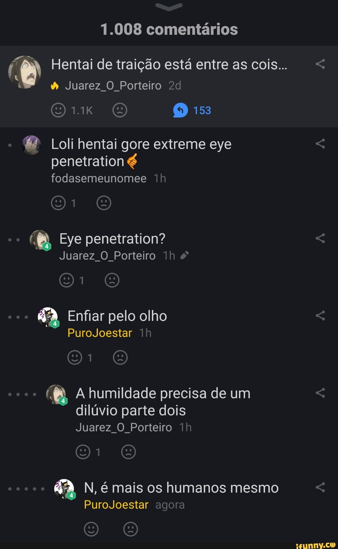 1.008 comentários
Hentai de traição está entre as cois...
Juarez O Porteiro
QOiK O 153
Lolihentai gore extreme eve penetration fodasemeunomee
Eye penetration?
Juarez O Porteiro ih
Enfiar pelo olho
PuroJoestar
A humildade precisa de um dilúvio parte dois
Juarez O Porteiro
N, é mais os humanos mesmo
PuroJoestar agora