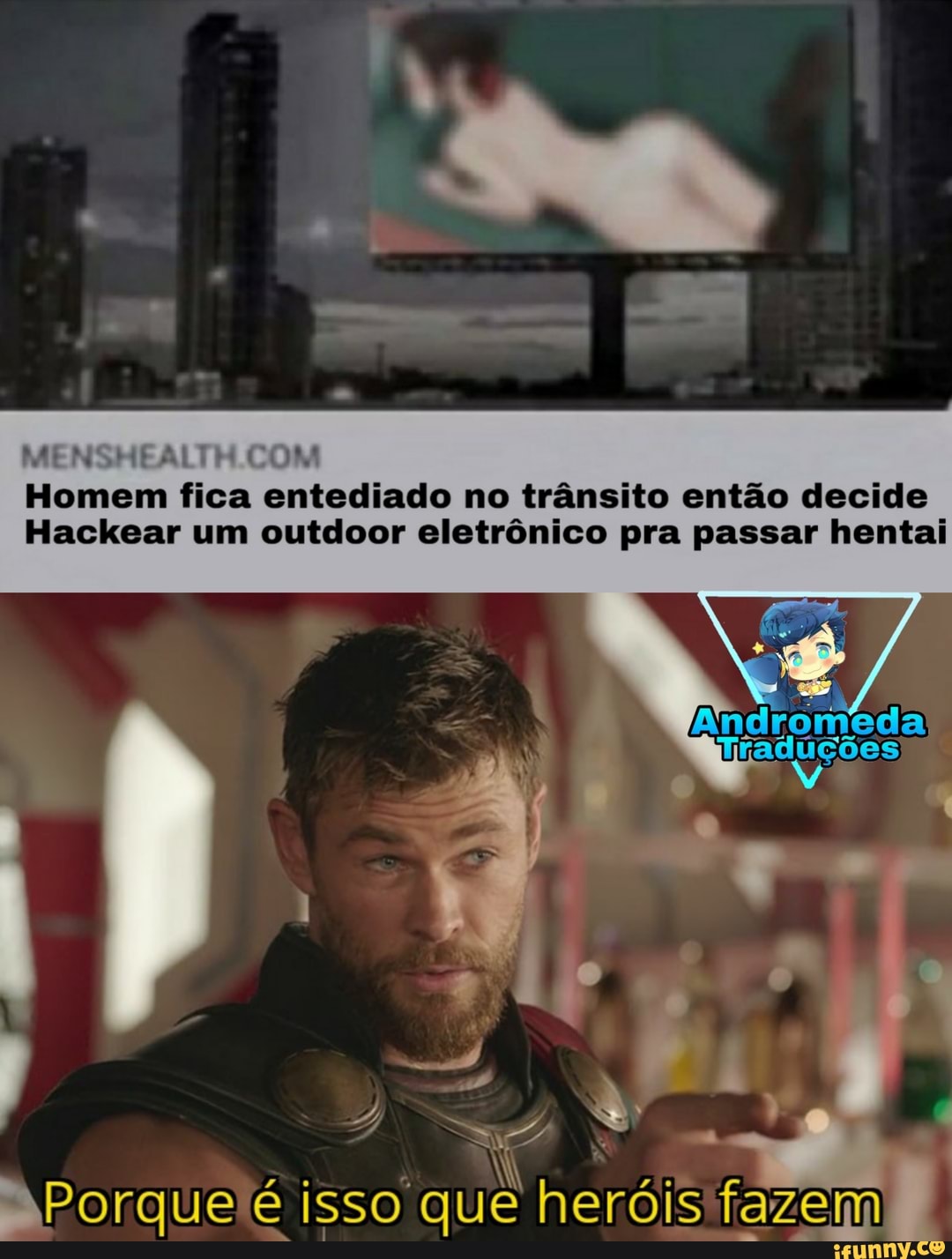 Homem fica entediado no trânsito então decide
Hackear um outdoor eletrônico pra passar hentai
Porque isso que heróis 'fa