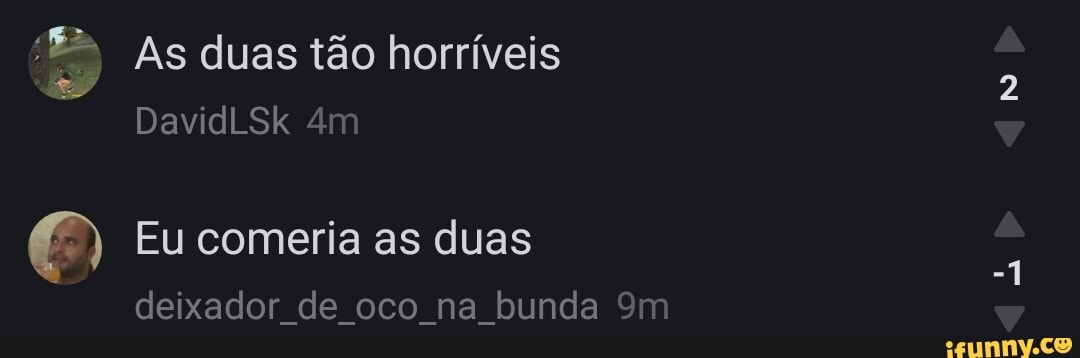 =) As duas tão horríveis
deixador de oco na bunda 9m