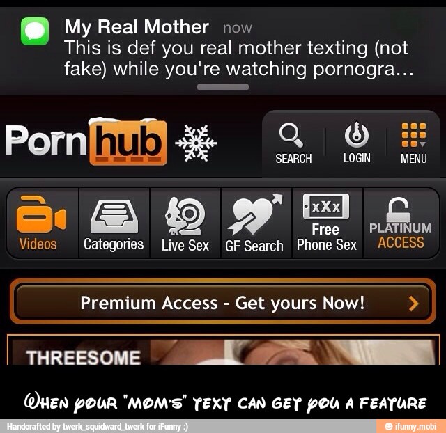 This is def you real mother texting (not
fake) while you're watching pornogra...
POUR POU - When your "mom's" text can get you a feature