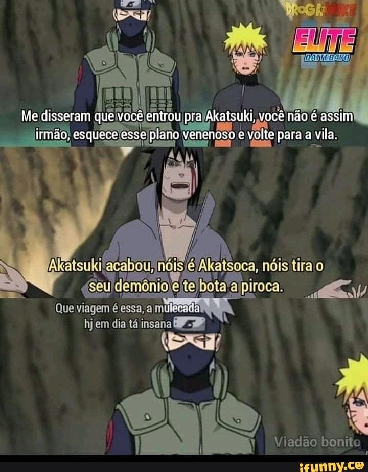 Akatsuki! acabou, nóis é Akatsoca, nóis tira/o
"Seuldemônio é ite) bota
a piroca. gy