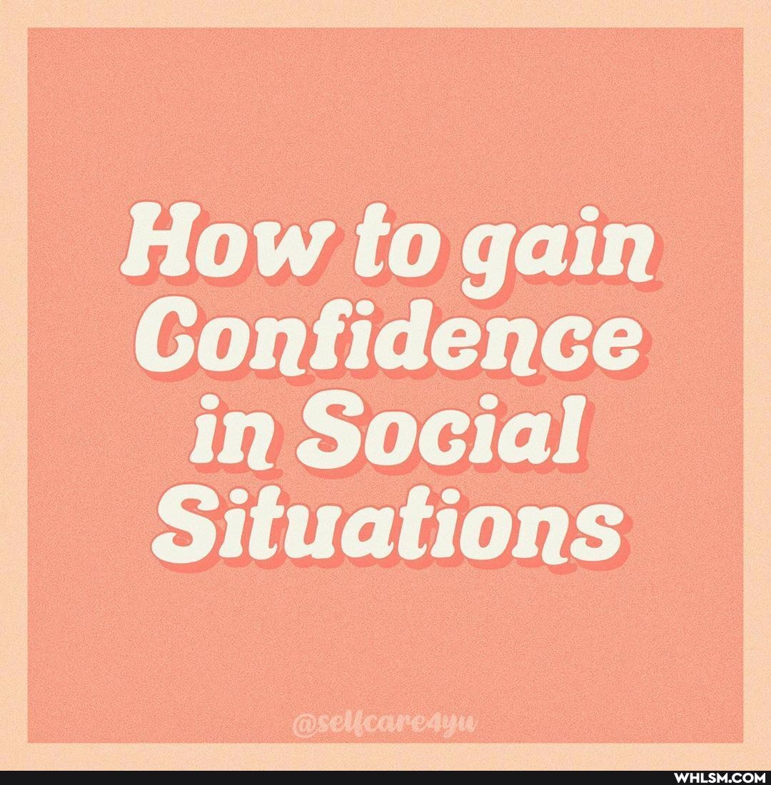 How to gain
Confidence
in Social
Situations